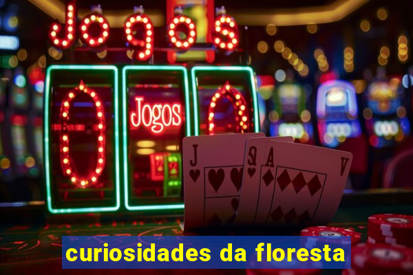 curiosidades da floresta